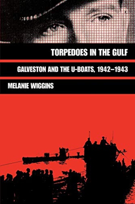 Torpedoes in the Gulf: Galveston and the U-Boats, 1942-1943: 40 (Military History Series; No 40)