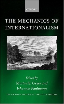 The Mechanics of Internationalism: Culture, Society, and Politics from the 1840s to the First World War (Studies of the German Historical Institute, L