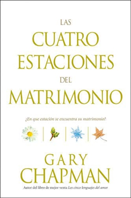 Las Cuatro Estaciones del Matrimonio: ¿en Qué Estación Se Encuentra Su Matrimonio? = Four Seasons of Marriage