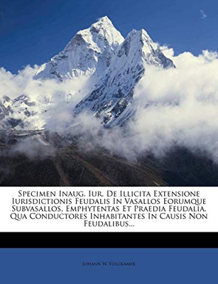 Specimen Inaug. Iur. De Illicita Extensione Iurisdictionis Feudalis In Vasallos Eorumque Subvasallos, Emphytentas Et Praedia Feudalia, Qua Conductores