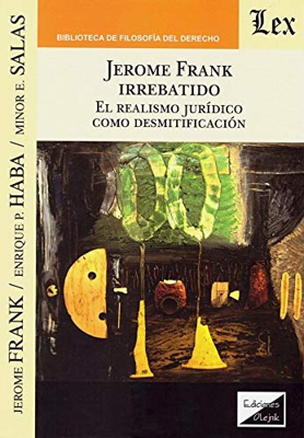 Jerome Frank Irrebatido. El Realismo Juridico Como Desmitificacion