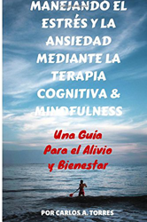 Manejando el Estres y la Ansiedad Mediante Terapia Cognitiva & Mindfulness: Una Guía Para El Alivio Y Bienestar precio