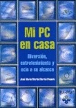 Mi PC en casa. Diversión, entretenimiento y ocio a su alcance + CDROM