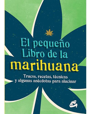 El pequeño libro de la marihuana. Trucos, recetas, técnicas y algunas anécdotas para alucinar