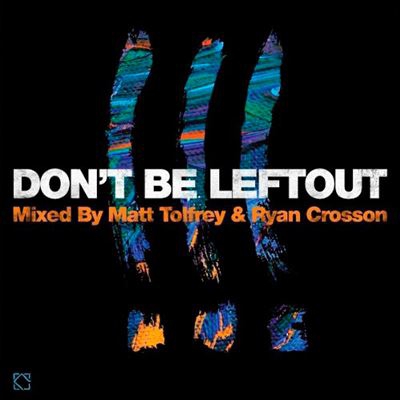 Don't Be Leftout - Mixed by Matt Tolfrey & Ryan Crosson