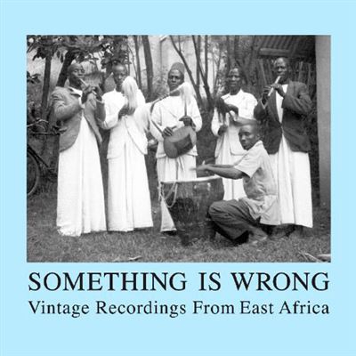 Something is Wrong - Vintage Recordings from East Africa