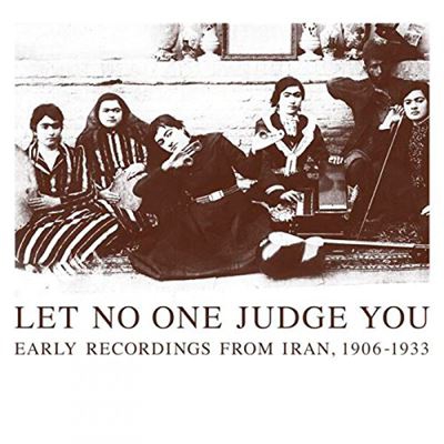 Let No One Judge You - Early Recordings from Iran, 1906-1933