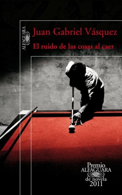 El ruido de las cosas al caer Premio Alfaguara de Novela 2011