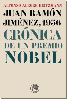 Juan Ramón Jiménez 1956.Crónica de un Premio Nobel