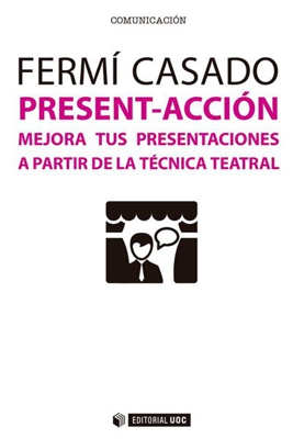 Present-acción. Mejora tus presentaciones a partir de la técnica teatral