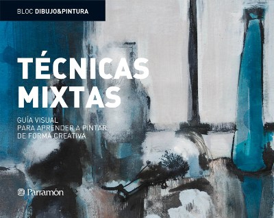 Técnicas mixtas. Guía visual para aprender a pintar de forma creativa