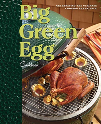Big Green Egg Cookbook: Celebrating the Ultimate Cooking Experience: 1