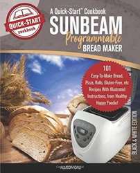 Sunbeam Programmable Bread Maker, A Quick-Start Cookbook: 101 Easy-To-Make Bread, Pizza, Rolls, Gluten-Free, etc Recipes With Illustrated Instructions precio