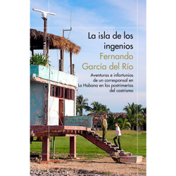 La isla de los ingenios: Aventuras e infortunios de un corresponsal en la habana en las postrimetrías del castrismo (Tapa blanda) precio