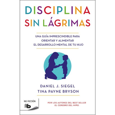 Disciplina sin lágrimas: Una guía imprescindible para orientar y alimentar el desarrollo mental de tu hijo (Bolsillo) (Tapa blanda)