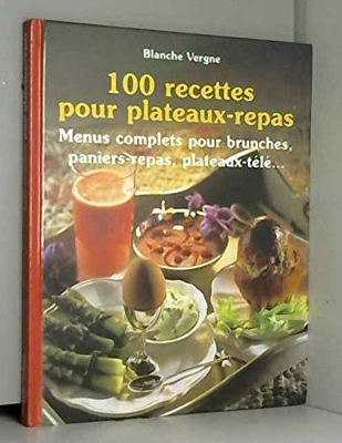 100 recettes pour plateaux-repas : Menus complets pour brunches, paniers-repas, plateaux-télé