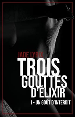 Trois gouttes d'élixir: Tome I - Un goût d'interdit