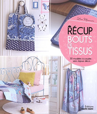 Récup bouts de tissus : 30 modèles à coudre : sacs, bijoux, déco...