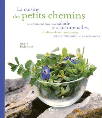 La cuisine des petits chemins : Ou comment faire une salade de ses promenades, un dîner de ses randonnées ou une ratatouille de ses vadrouilles
