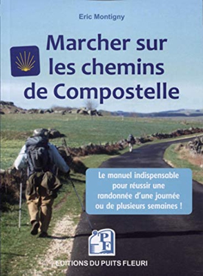 Marcher sur les chemins de Compostelle: Conseils, matériel, organisation. Le manuel indispensable pour réussir une randonnée d'une journée ou de plusieurs semaines ! (PUITS FLEURI)