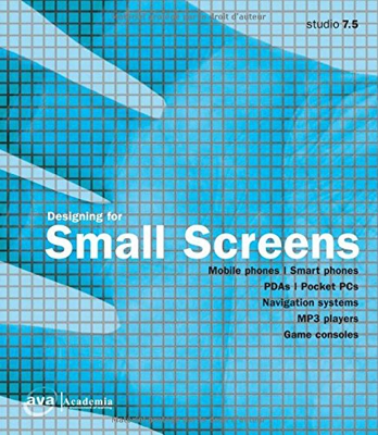 Designing for Small Screens: Mobile Phones, Smart Phones, PDAs, Pocket PCs, Navigation Systems, MP3 Players, Game Consoles (Required Reading Range)