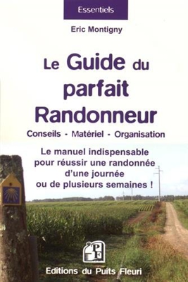 Le guide du parfait randonneur : conseils, matériel, organisation : Le manuel indispensable pour réussir une randonnée d'une journée ou de plusieurs semaines !