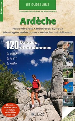 Ardèche (Haut Vivarais, Boutières Eyrieux, Montagne ardéchoise, Ardèche méridionale) : 120 balades et randonnées