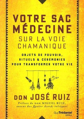 Votre sac médecine sur la voie chamanique : Objets de pouvoir, rituels et cérémonies pour transformer votre vie