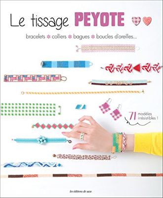 Le tissage Peyote : Bracelets, colliers, bagues, boucles d'oreilles... 71 modèles irrésistibles