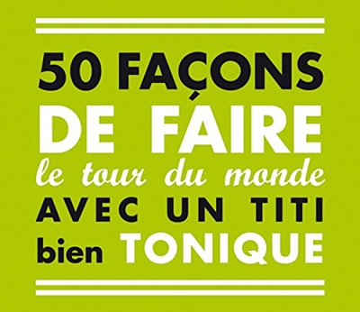50 Facons de Faire Le Tour Du Monde Avec Un Titi Bien Tonique (Tb.Bag.Magique)