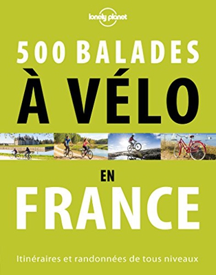 500 balades à vélo en France : Itinéraires et randonnées de tous niveaux