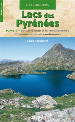 Lacs des Pyrénées : Tome 2, Du val d'Aran à la Méditerranée, 75 promenades et randonnées